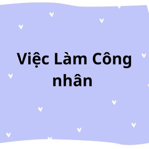 Việc Làm Công nhân