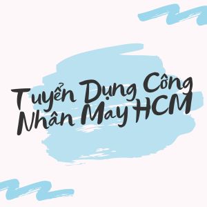 Tuyển Dụng Công Nhân May HCM