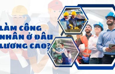 Làm Công Nhân Ở Đâu Lương Cao? 8 Ngành Nghề Trả Lương Cao